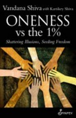 Oneness vs the 1% : shattering illusions, seeding freedom / Vandana Shiva with Kartikey Shiva.