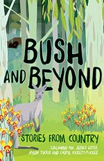 Bush and beyond : stories from country / Tjalaminu Mia, Jessica Lister, Cheryl Kickett-Tucker, Jaylon Tucker ; illustrations, Tracey Gibbs.