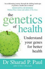 The genetics of health : understand your genes for better health / Dr Sharad P. Paul.