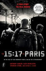 The 15:17 to Paris : in the face of fear ordinary people can do the extraordinary / Anthony Sadler, Alek Skarlatos, Spencer Stone, and Jeffrey E. Stern.