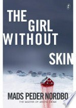The girl without skin / Mads Peder Nordbo ; translated from the Danish by Charlotte Barslund.