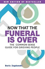 Now that the funeral is over : the common sense guide for grieving people / Doris Zagdanski.