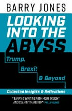Looking into the abyss : Trump, Australia & beyond : understanding the age of Trump / Barry Jones.