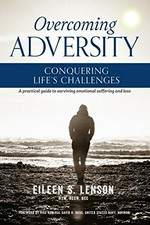 Overcoming adversity : conquering life's challenges : a practical guide to surviving emotional suffering and loss / Eileen S. Lenson, MSW, ACSW, BCC ; foreword by Vice Admiral David H. Buss.