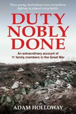 Duty nobly done : an extraordinary account of 11 family members in the Great War Adam Holloway.