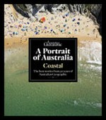A portrait of Australia : coastal : the best stories from 30 years of Australian Geographic / edited by Chrissie Goldrick and Karen McGhee ; book designer, Mike Ellott.
