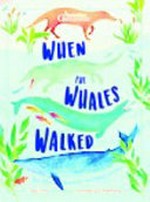When the whales walked : and other incredible evolutionary journeys / Dougal Dixon ; illustrated by Hannah Bailey.