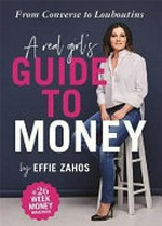 A real girl's guide to money : from Converse to Louboutins / by Effie Zahos.
