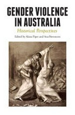 Gender violence in Australia : historical perspectives / edited by Alana Piper and Ana Stevenson.
