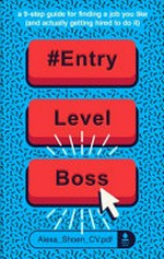 #EntryLevelBoss : a 9-step guide for finding a job you like (and actually getting hired to do it) / Alexa Shoen.