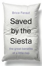 Saved by the siesta : the great benefits of a little nap / Brice Faraut.