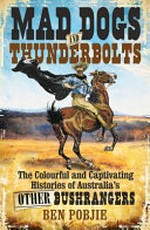 Mad Dogs and Thunderbolts : the colourful and captivating histories of Australia's other bushrangers / Ben Pobjie.