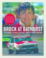 Brock at Bathurst : Peter Brock's unrivaled racing career at Mount Panorama / [Bev Brock]