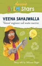 Veena Sahajwalla : 'Green' engineer and recycling champion / story told by Julianne Negri ; [illustrations by Mirjana Segan].