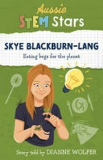 Skye Blackburn-Lang : eating bugs for the planet / story told by Dianne Wolfer.