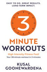 3 minute workouts : high intensity fitness fast! / Kusal Goonewardena.