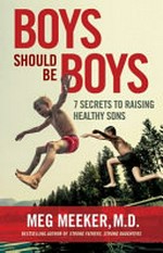 Boys should be boys : 7 secrets to raising healthy sons / Meg Meeker, M.D.