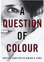 A question of colour : my journey to belonging / Patricia Lees with Adam C Lees.