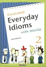 Illustrated everyday idioms with stories. Casey Malarcher ; illustrations [by] Hieram Weintraub. 2 /