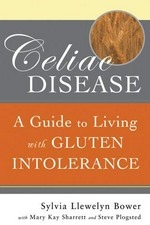 Celiac disease : a guide to living with gluten intolerance / Sylvia Llewelyn Bower with Mary Kay Sharrett, Steve Plogsted.