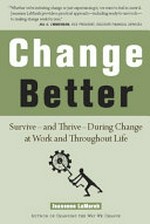Change better : how to survive, and thrive, during change at work and throughout life / Jeanenne LaMarsh.