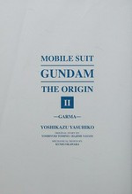 Mobile Suit Gundam the origin. Yoshikazu Yasuhiko ; original story by: Yoshiyuki Tomino, Hajime Yatate ; [translation: Melissa Tanaka]. II, Garma /