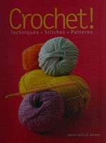 Crochet! : techniques, stitches, patterns / by Marie-Noëlle Bayard ; photography by Jean-Charles Vaillant ; [English translation by Rosemary Perkins].