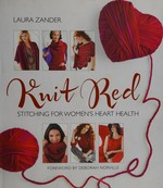Knit red : stitching for women's heart health / Laura Zander ; foreword by Deborah Norville.