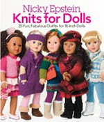 Nicky Epstein knits for dolls : 25 fun, fabulous outfits for 18-inch dolls / Nicky Epstein.