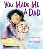 You made me a dad : [VOX Reader edition] / written by Laurenne Sala ; illustrated by Mike Malbrough.