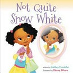 Not quite Snow White : [VOX Reader edition] / written by Ashley Franklin ; illustrated by Ebony Glenn.