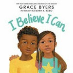 I believe I can : [VOX Reader edition] / Grace Byers ; pictures by Keturah A. Bobo.