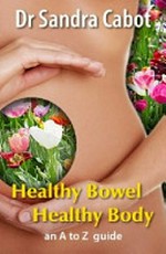 Healthy bowel healthy body / Dr Sandra Cabot.