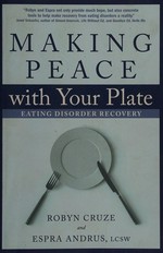 Making peace with your plate : eating disorder recovery / Robyn Cruze and Espra Andrus.