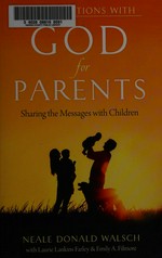 Conversations with God for parents : sharing the messages with children / Neale Donald Walsh with Laurie Lankins Farley & Emily A. Filmore.