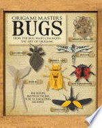 Origami masters bugs : how the bug wars changed the art of origami / introduction by Sherry Gerstein ; illustrations by Marcio Noguchi ; with bug models created by Sebastian Arellano [and six others].