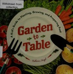 Garden to table : a kid's guide to planting, growing, and preparing food / Katherine Hengel with chef-in-residence Lisa Wagner.