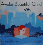 Awake beautiful child : an ABC day in the life / Amy Krouse Rosenthal ; illustrated by Gracia Lam.