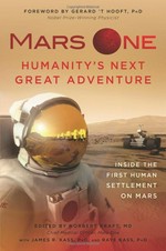 Mars One, humanity's next great adventure : inside the first human settlement on Mars / edited by Norbert Kraft, MD ; with James R. Kass, PhD and Raye Kass, PhD.