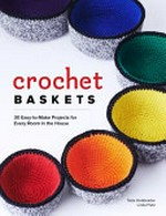 Crochet baskets : 36 fun, funky & colorful projects for every room in the house / Nola A. Heidbreder, Linda Pietz ; [photography, Danielle Atkins].