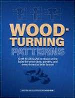 Woodturning patterns : 80+ designs for the workshop, garden, and every room in the house / written and illustrated by David Heim.