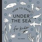 How to draw under the sea for kids / Alli Koch.