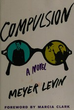 Compulsion : a novel / Meyer Levin ; foreword by Marcia Clark ; introduction by Gabriel Levin.