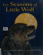 The seasons of Little Wolf / written by Jonathan London ; illustrated by Jon Van Zyle.