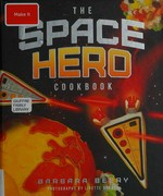 The space hero cookbook / Barbara Beery ; photographs by Lisette Donado.