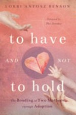 To have and not to hold : the bonding of two mothers through adoption / Lorri Benson.