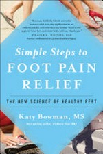 Simple steps to foot pain relief : the new science of healthy feet / Katy Bowman, MS.