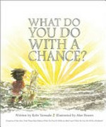 What do you do with a chance? / written by Kobi Yamada ; illustrated by Mae Besom.