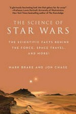 The science of Star Wars : the scientific facts behind the force, space travel, and more! / Mark Brake and Jon Chase.
