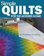 Simple quilts for the modern home / by Stephanie Soebbing.